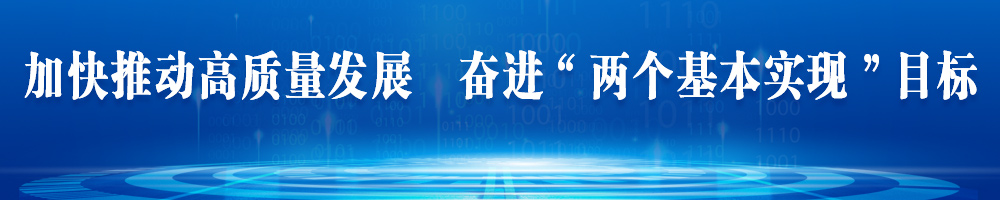 加快推動(dòng)高質(zhì)量發(fā)展 奮進(jìn)“兩個(gè)基本實(shí)現(xiàn)”目標(biāo)